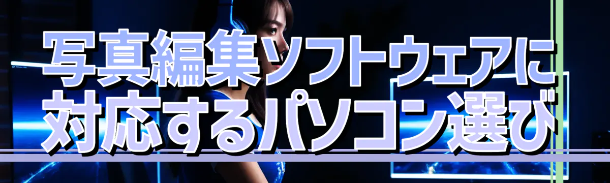 写真編集ソフトウェアに対応するパソコン選び