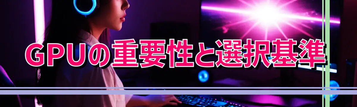 GPUの重要性と選択基準
