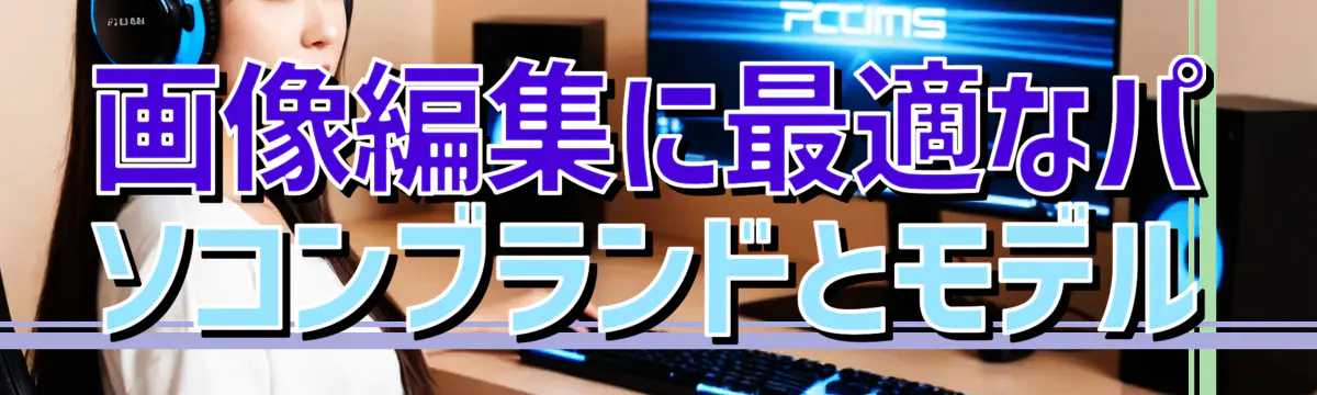 画像編集に最適なパソコンブランドとモデル
