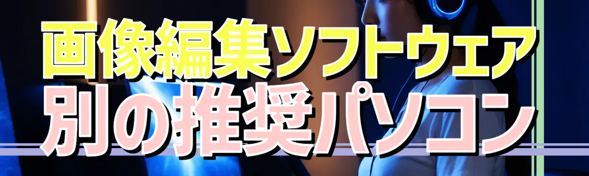 画像編集ソフトウェア別の推奨パソコン