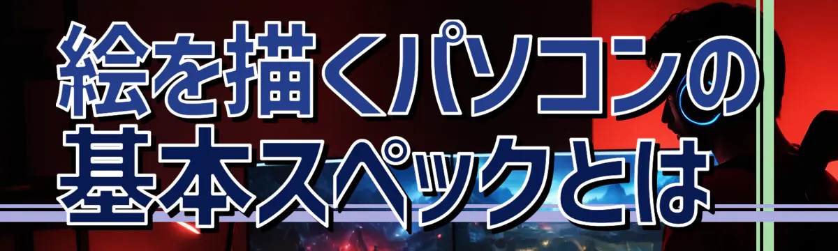 絵を描くパソコンの基本スペックとは 
