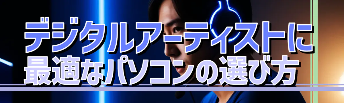 デジタルアーティストに最適なパソコンの選び方 
