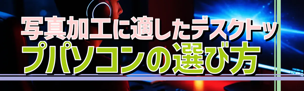 写真加工に適したデスクトップパソコンの選び方