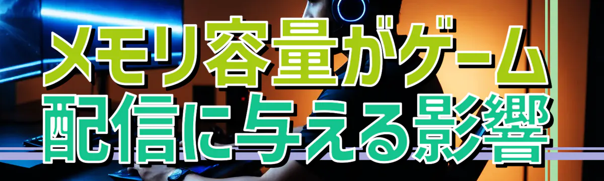 メモリ容量がゲーム配信に与える影響
