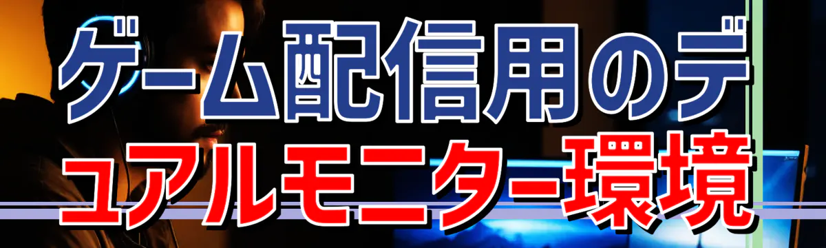 ゲーム配信用のデュアルモニター環境
