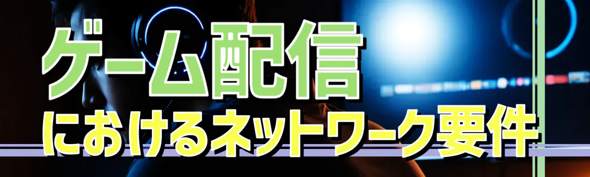 ゲーム配信におけるネットワーク要件