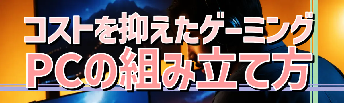 コストを抑えたゲーミングPCの組み立て方