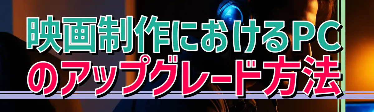 映画制作におけるPCのアップグレード方法
