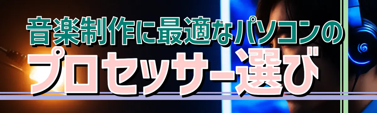 音楽制作に最適なパソコンのプロセッサー選び