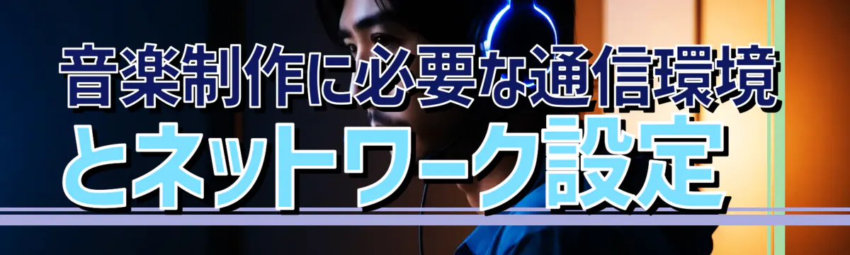 音楽制作に必要な通信環境とネットワーク設定