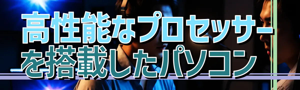 高性能なプロセッサーを搭載したパソコン 
