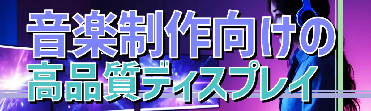 音楽制作向けの高品質ディスプレイ 
