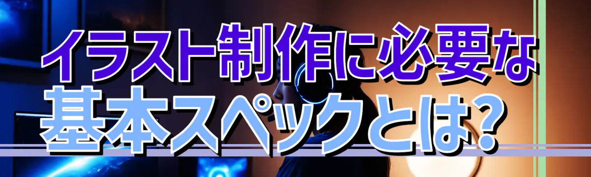 イラスト制作に必要な基本スペックとは? 
