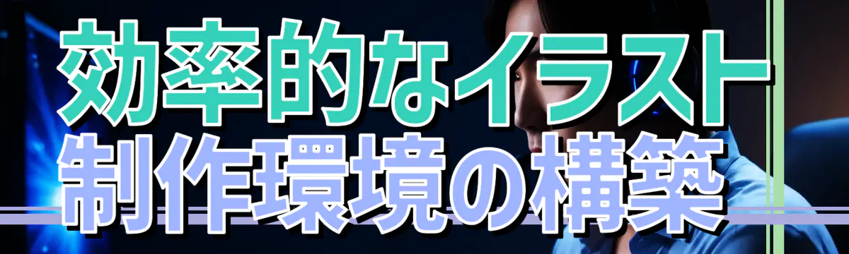 効率的なイラスト制作環境の構築 
