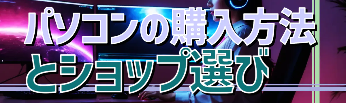 パソコンの購入方法とショップ選び 
