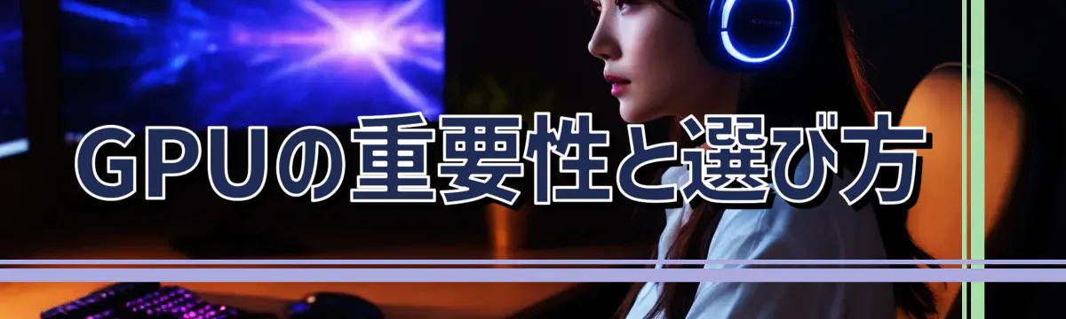 GPUの重要性と選び方 
