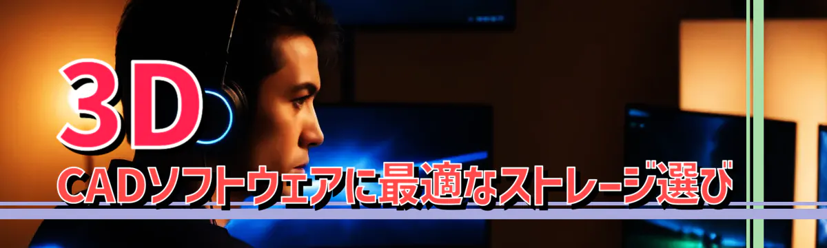 3D CADソフトウェアに最適なストレージ選び 
