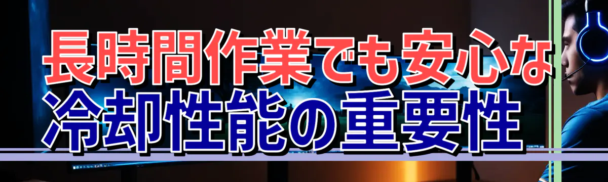 長時間作業でも安心な冷却性能の重要性 
