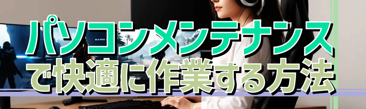 パソコンメンテナンスで快適に作業する方法