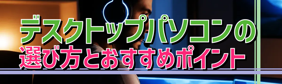 デスクトップパソコンの選び方とおすすめポイント