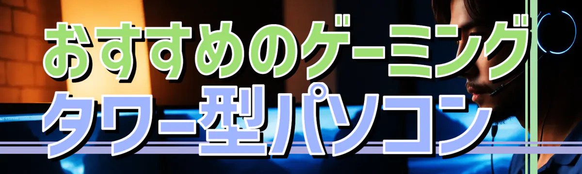 おすすめのゲーミングタワー型パソコン 
