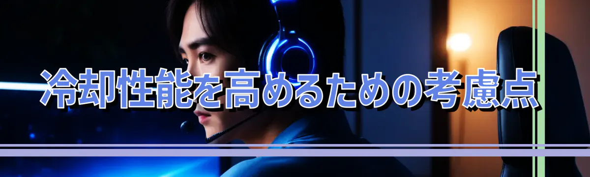 冷却性能を高めるための考慮点