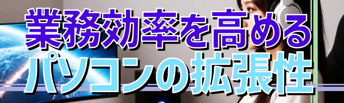 業務効率を高めるパソコンの拡張性