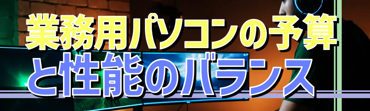 業務用パソコンの予算と性能のバランス 
