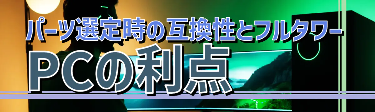 パーツ選定時の互換性とフルタワーPCの利点
