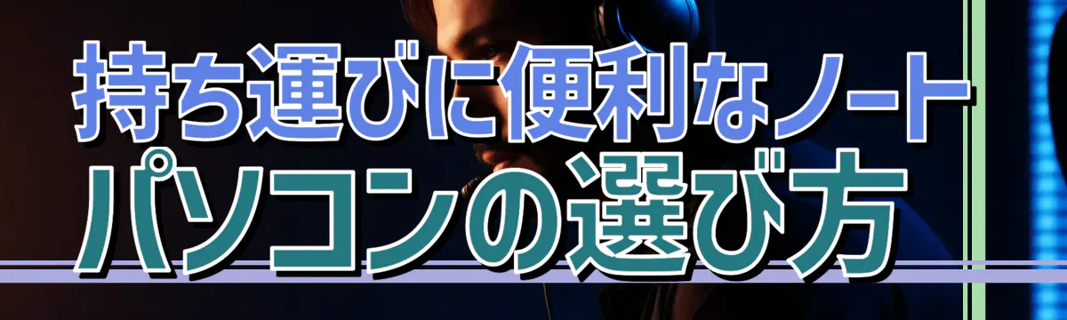 持ち運びに便利なノートパソコンの選び方