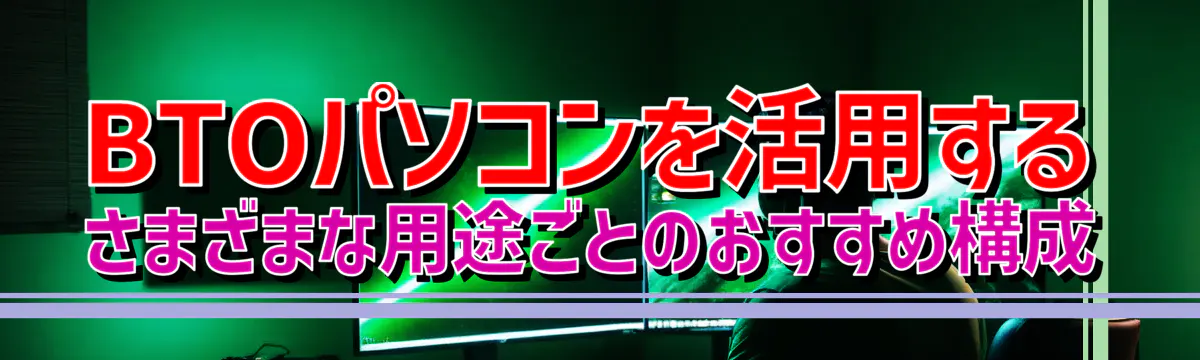 BTOパソコンを活用する さまざまな用途ごとのおすすめ構成