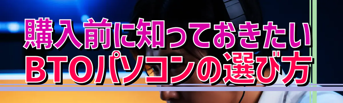 購入前に知っておきたいBTOパソコンの選び方