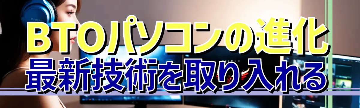 BTOパソコンの進化 最新技術を取り入れる