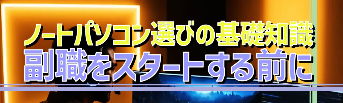 ノートパソコン選びの基礎知識 副職をスタートする前に
