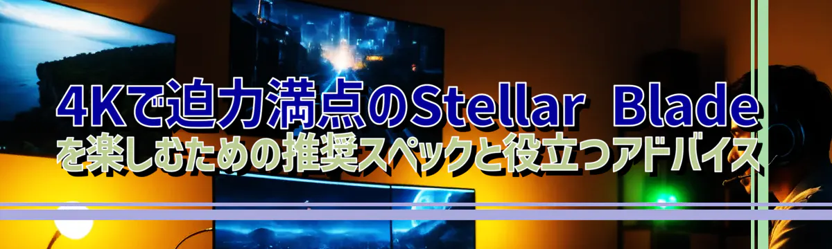 4Kで迫力満点のStellar Bladeを楽しむための推奨スペックと役立つアドバイス