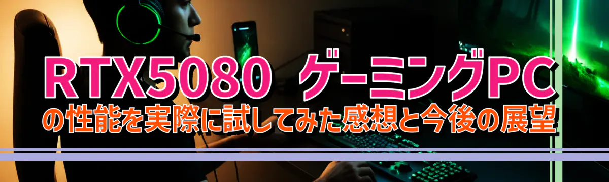 RTX5080 ゲーミングPCの性能を実際に試してみた感想と今後の展望
