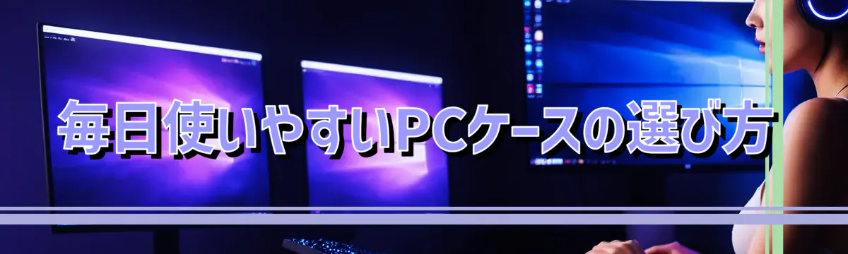毎日使いやすいPCケースの選び方