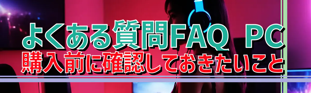 よくある質問FAQ PC購入前に確認しておきたいこと