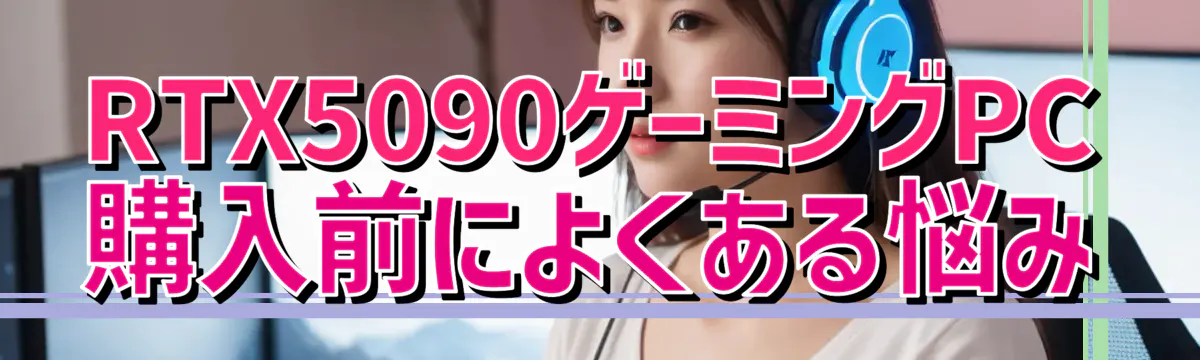 RTX5090ゲーミングPC購入前によくある悩み
