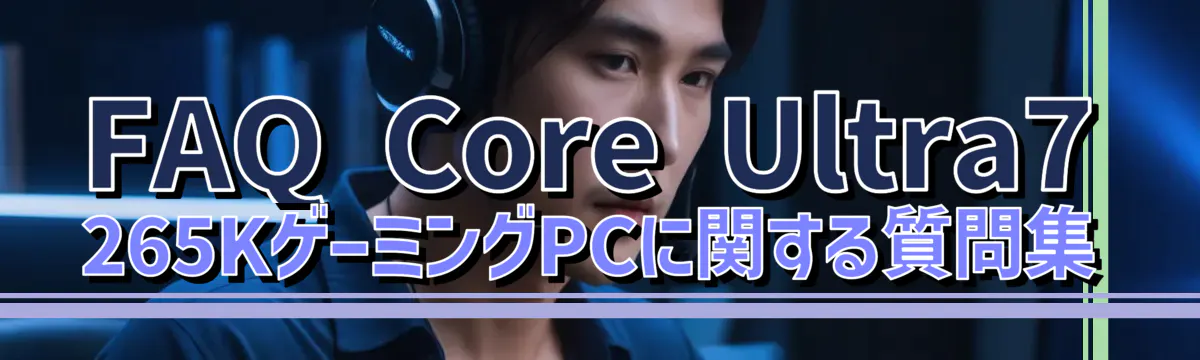 FAQ Core Ultra7 265KゲーミングPCに関する質問集