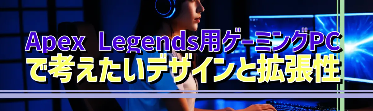 Apex Legends用ゲーミングPCで考えたいデザインと拡張性