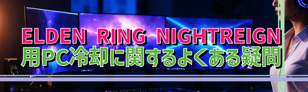 ELDEN RING NIGHTREIGN 用PC冷却に関するよくある疑問