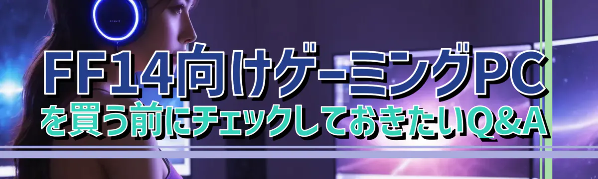 FF14向けゲーミングPCを買う前にチェックしておきたいQ&A