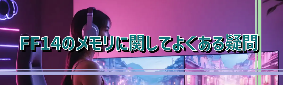 FF14のメモリに関してよくある疑問