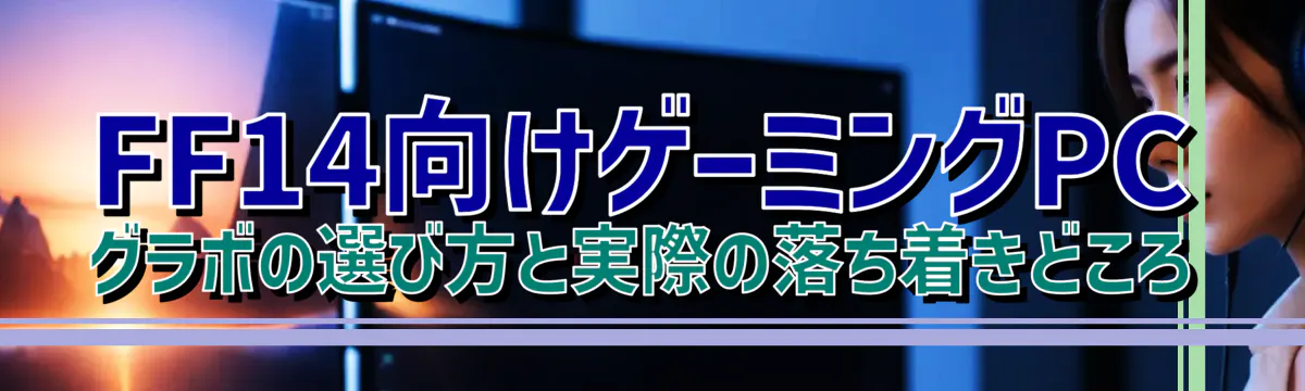 FF14向けゲーミングPC グラボの選び方と実際の落ち着きどころ