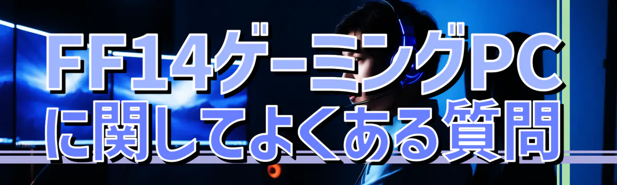 FF14ゲーミングPCに関してよくある質問