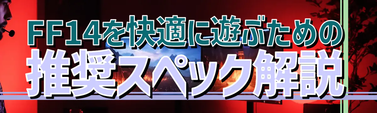 FF14を快適に遊ぶための推奨スペック解説