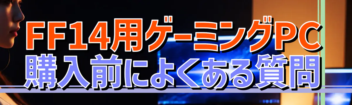 FF14用ゲーミングPC購入前によくある質問