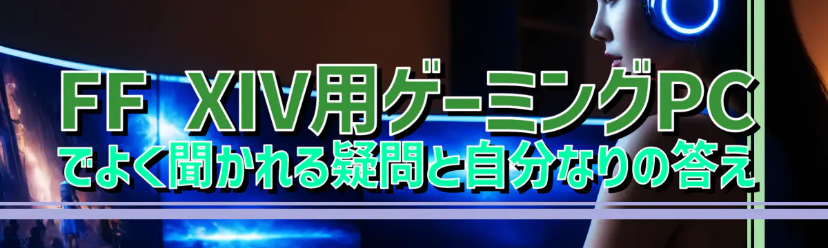 FF XIV用ゲーミングPCでよく聞かれる疑問と自分なりの答え