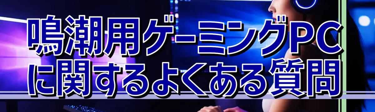 鳴潮用ゲーミングPCに関するよくある質問